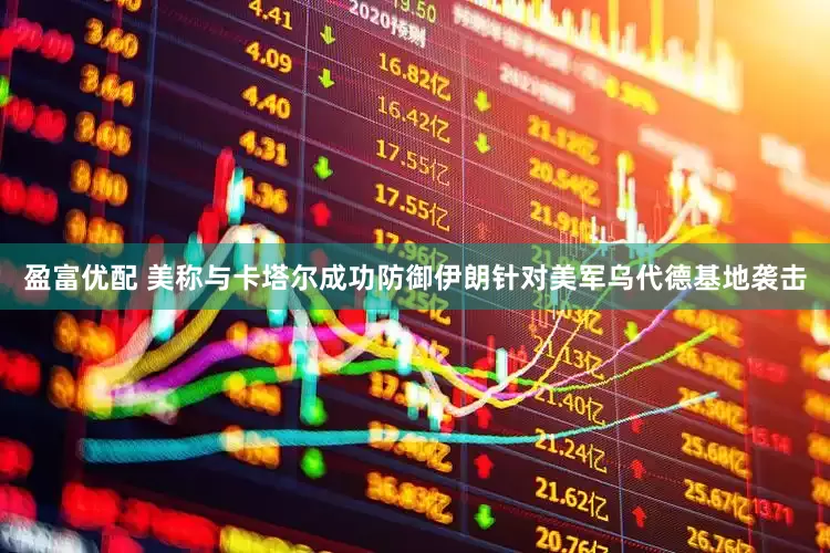 盈富优配 美称与卡塔尔成功防御伊朗针对美军乌代德基地袭击