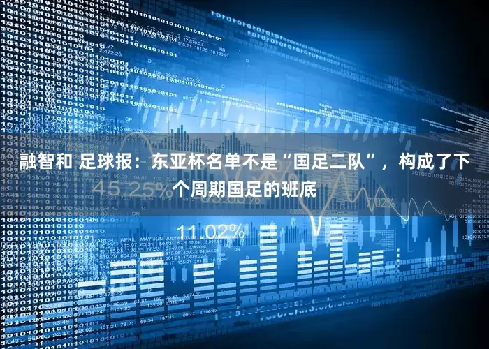 融智和 足球报：东亚杯名单不是“国足二队”，构成了下个周期国足的班底