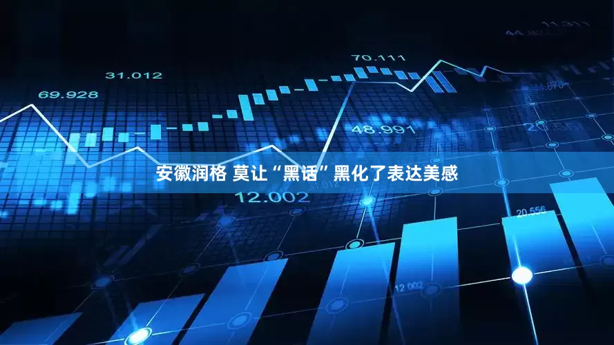 安徽润格 莫让“黑话”黑化了表达美感